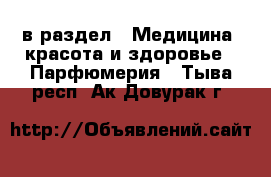  в раздел : Медицина, красота и здоровье » Парфюмерия . Тыва респ.,Ак-Довурак г.